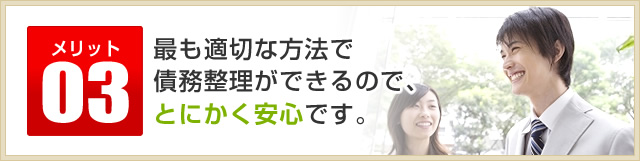 メリット03最も適切な方法で債務整理ができるので、とにかく安心です。